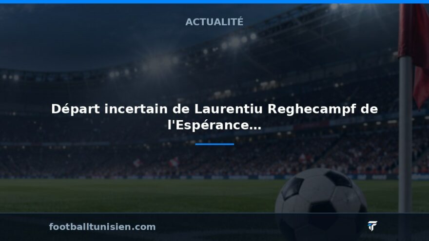 Départ incertain de Laurentiu Reghecampf de l'Espérance de Tunis