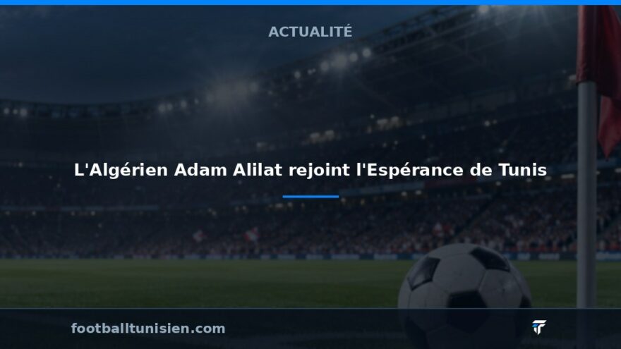 L'Algérien Adam Alilat rejoint l'Espérance de Tunis