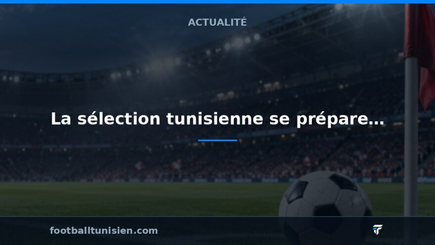 La sélection tunisienne se prépare pour son match contre l'Ouganda