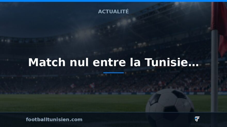 Match nul entre la Tunisie et le Maroc lors des qualifications U20