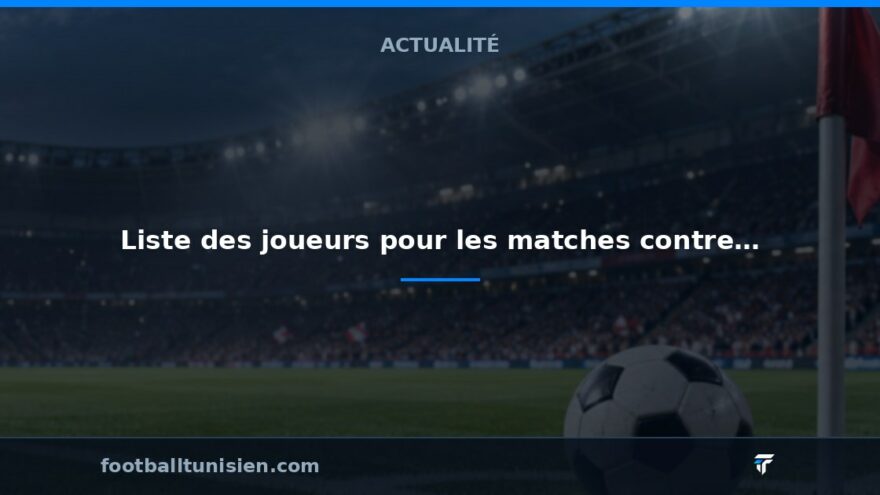 Sélection U23 tunisienne : liste des joueurs pour les matches contre le Bénin