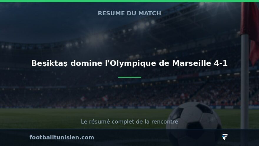 Beşiktaş domine l'Olympique de Marseille 4-1