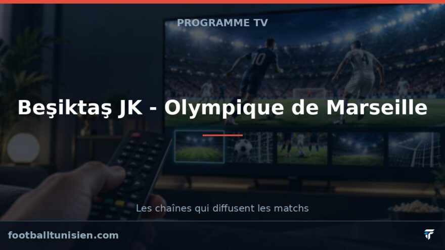 Beşiktaş JK - Olympique de Marseille : sur quelle chaîne voir le match ?