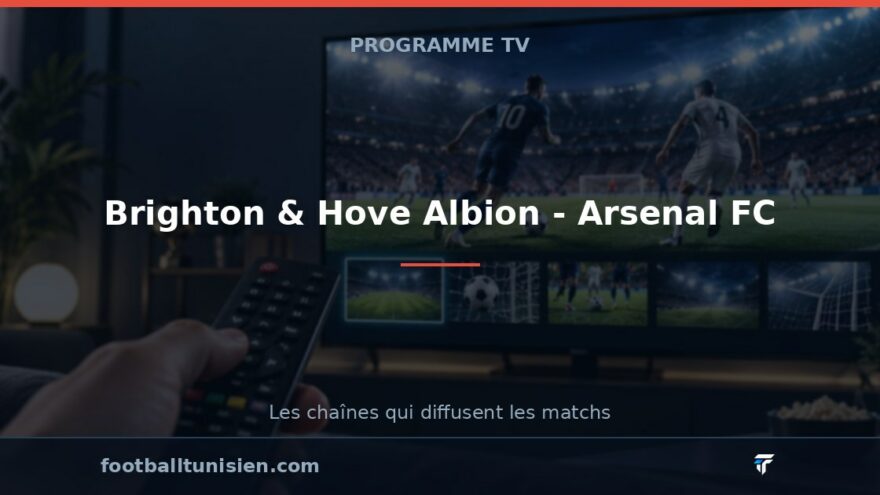 Brighton & Hove Albion - Arsenal FC : sur quelle chaîne voir le match ?
