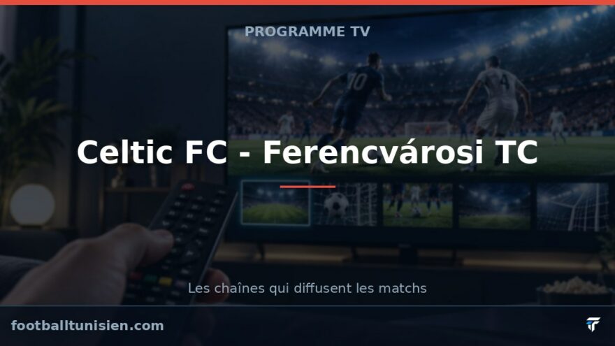 Celtic FC - Ferencvárosi TC : sur quelle chaîne voir le match ?