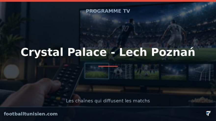 Crystal Palace - Lech Poznań : sur quelle chaîne voir le match ?