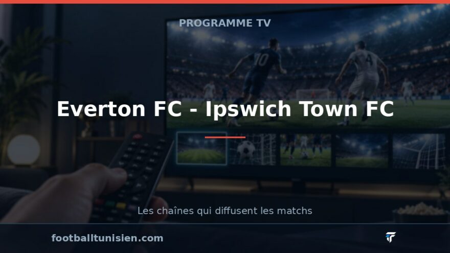 Everton FC - Ipswich Town FC : sur quelle chaîne voir le match ?