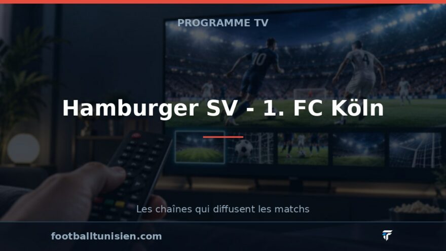 Hamburger SV - 1. FC Köln : sur quelle chaîne voir le match ?