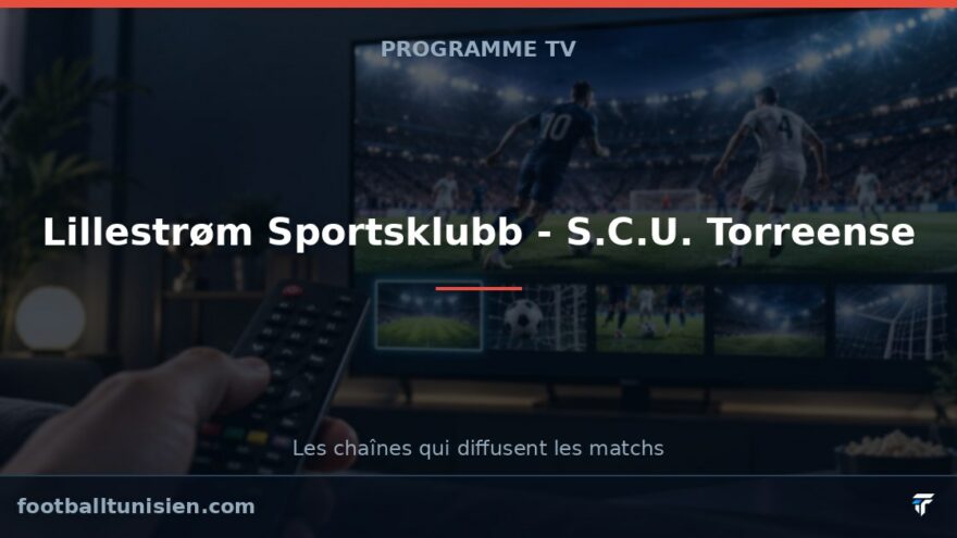 Lillestrøm Sportsklubb - S.C.U. Torreense : sur quelle chaîne voir le match ?