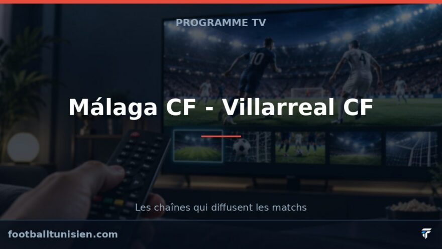 Málaga CF - Villarreal CF : sur quelle chaîne voir le match ?