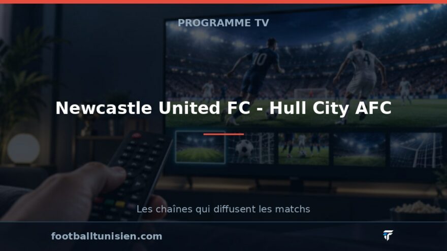 Newcastle United FC - Hull City AFC : sur quelle chaîne voir le match ?