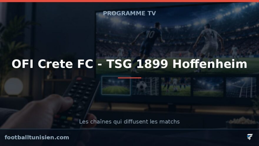 OFI Crete FC - TSG 1899 Hoffenheim : sur quelle chaîne voir le match ?