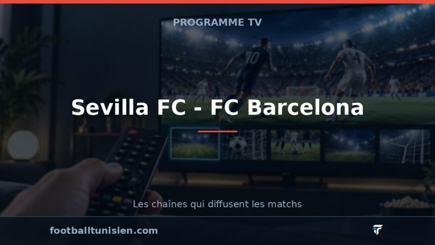 Sevilla FC - FC Barcelona : sur quelle chaîne voir le match ?