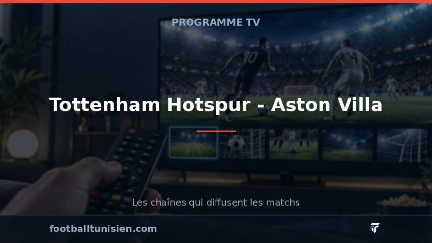 Tottenham Hotspur - Aston Villa : sur quelle chaîne voir le match ?