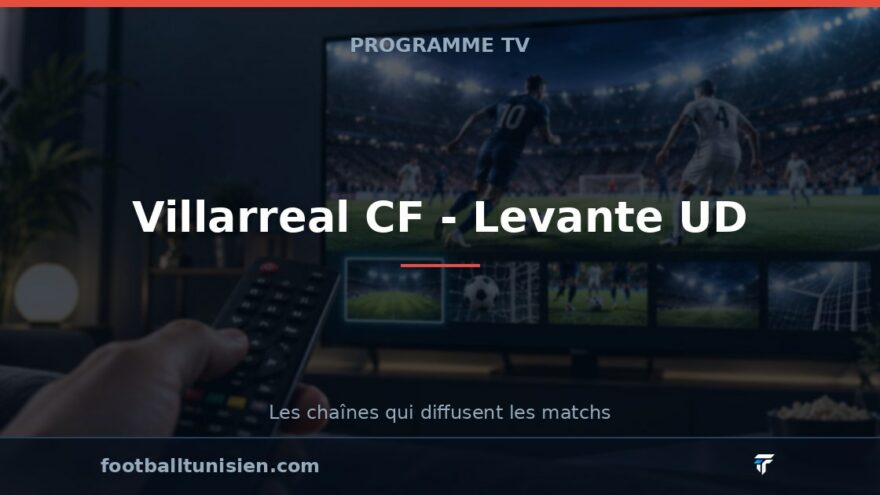 Villarreal CF - Levante UD : sur quelle chaîne voir le match ?