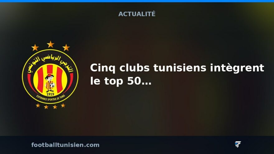 Cinq clubs tunisiens intègrent le top 50 africain des clubs