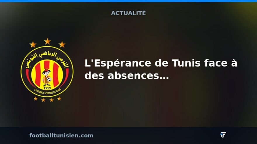 L&rsquo;Espérance de Tunis face à des absences majeures