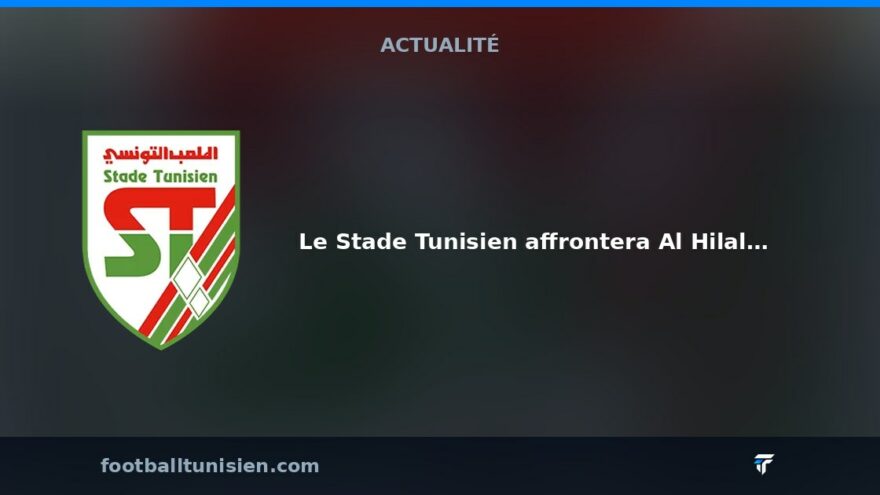 Le Stade Tunisien affrontera Al Hilal en amical
