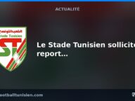 Le Stade Tunisien sollicite un report du derby contre le Club Africain