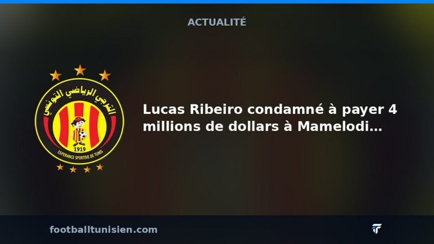 Lucas Ribeiro condamné à payer 4 millions de dollars à Mamelodi Sundowns