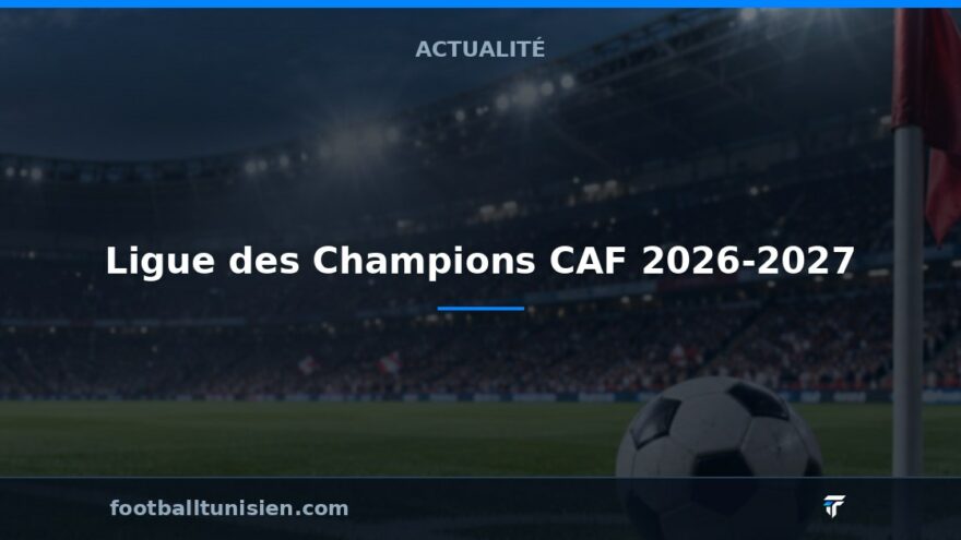Ligue des Champions CAF 2026-2027 : Programme des matches de la phase de poules