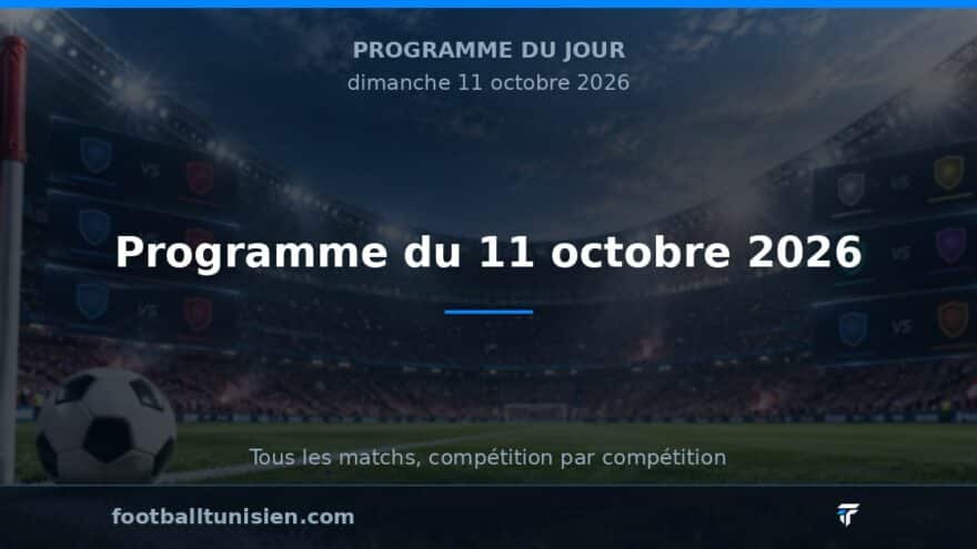 Programme du 11 octobre 2026 : Une journée riche en matchs en Tunisie et en Europe