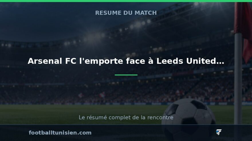 Arsenal FC l'emporte face à Leeds United FC (2-1)