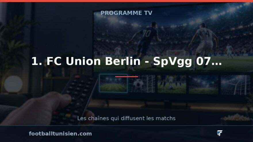 1. FC Union Berlin - SpVgg 07 Elversberg : sur quelle chaîne voir le match ?