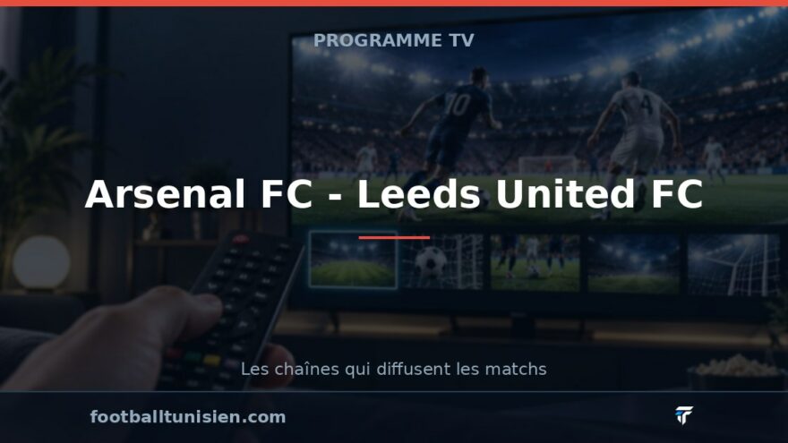 Arsenal FC - Leeds United FC : sur quelle chaîne voir le match ?