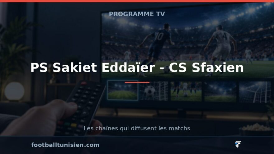 PS Sakiet Eddaïer - CS Sfaxien : sur quelle chaîne suivre le match ?