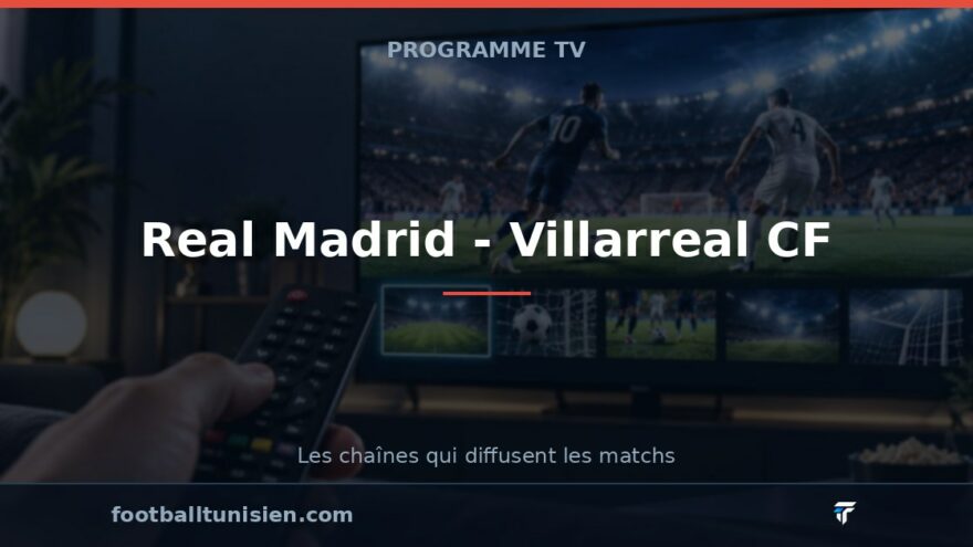 Real Madrid - Villarreal CF : sur quelle chaîne voir le match ?