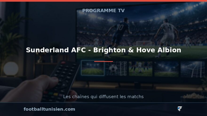 Sunderland AFC - Brighton & Hove Albion : sur quelle chaîne voir le match ?